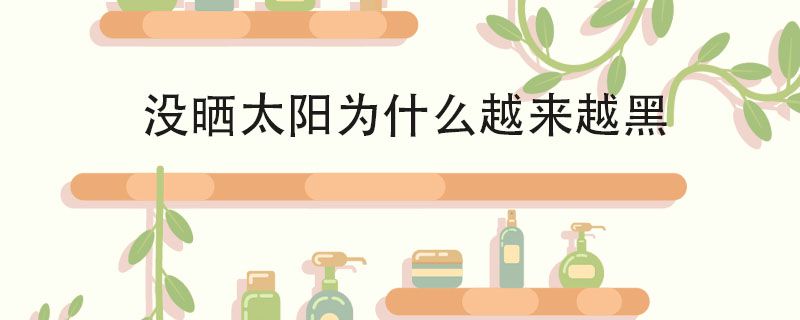 没晒太阳为什么越来越黑